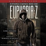 Euphoria Z: Euphoria Z, Book 1 - Luke Ahearn, Luke Ahearn, Roberto Scarlato