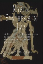 Mystic Synthesis in Java: A History of Islamization from the Fourteenth to the Early Nineteenth Centuries - M.C. Ricklefs