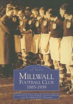 Millwall Football Club 1885-1939 - Chris Bethell, Millwall FC Museum, David Sullivan