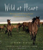 Wild at Heart: Mustangs and the Young People Fighting to Save Them - Terri Farley, Melissa Farlow