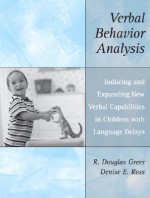 Verbal Behavior Analysis: Inducing and Expanding New Verbal Capabilities in Children with Language Delays - R. Douglas Greer, Denise E. Ross