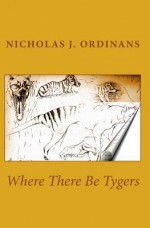 Where There Be Tygers - Nicholas J. Ordinans