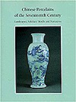 Chinese Porcelains of the Seventeenth Century: Landscapes, Scholars' Motifs and Narratives - Julia B. Curtis, Stephen Little