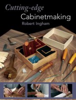 Cutting-edge Cabinetmaking - Robert Ingham