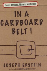 In a Cardboard Belt!: Essays Personal, Literary, and Savage - Joseph Epstein