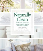 Naturally Clean: The Seventh Generation Guide to Safe & Healthy, Non-Toxic Cleaning - Jeffrey Hollender, Geoff Davis, Meika Hollender