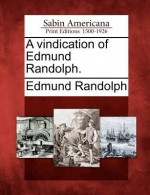 A Vindication of Edmund Randolph - Edmund Randolph