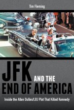 JFK and the End of America: Inside the Allen Dulles/LBJ Plot That Killed Kennedy - Tim Fleming