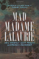 Mad Madame LaLaurie: New Orleans' Most Famous Murderess Revealed (True Crime) - Victoria Cosner Love, Lorelei Shannon