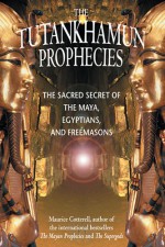 The Tutankhamun Prophecies: The Sacred Secret of the Maya, Egyptians, and Freemasons - Maurice Cotterell