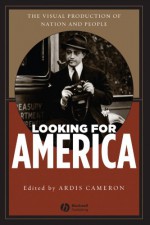 Looking for America: The Visual Production of Nation and People - Ardis Cameron