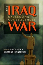 The Iraq War: Causes And Consequences - Rick Fawn