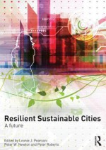 Resilient Sustainable Cities: A Future - Peter Roberts, Peter Newton, Leonie Pearson