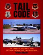 Tail Code USAF: The Complete History of USAF Tactical Aircraft Tail Code Markings - Patrick Martin