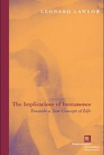 The Implications of Immanence: Toward a New Concept of Life (Perspectives in Continental Philosophy) - Leonard Lawlor