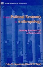 From Political Economy to Anthropology: Situating Economic Life in Past Societies - Colin Duncan, Colin A. Duncan, Colin Duncan