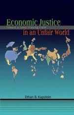 Economic Justice in an Unfair World: Toward a Level Playing Field - Ethan B. Kapstein