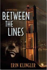 Between the Lines - Erin Klingler, hard-line journalist for the San Francisco Chronicle, is poised for action after receiving a tip from a mysterious source that criminally implicates several influential power brokers - but her source is gunned down . Sydney Hallam