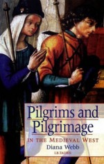 Pilgrims and Pilgrimage in the Medieval West - Diana Webb