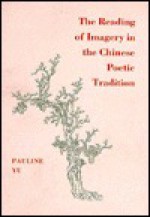 The Reading of Imagery in the Chinese Poetic Tradition - Pauline Yu