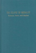 The Eclipse of Morality: Science, State, and Market - Lawrence Busch