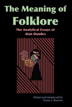 Meaning of Folklore: The Analytical Essays of Alan Dundes - Alan Dundes, Simon J. Bronner