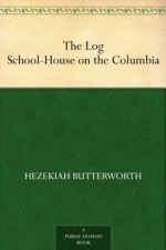 The Log School-House on the Columbia - Hezekiah Butterworth