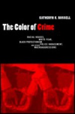 The Color of Crime: Racial Hoaxes, White Fear, Black Protectionism, Police Harassment, and Other Macroaggressions - Katheryn K. Russell