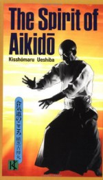 The Spirit of Aikido - Kisshomaru Ueshiba, Taitetsu Unno