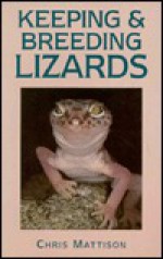 Keeping and Breeding Lizards: Their Natural History and Care in Captivity - Christopher Mattison