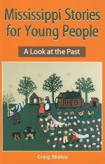 Mississippi Stories for Young People: A Look at the Past - Craig Skates