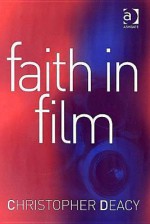 Faith in Film: Religious Themes in Contemporary Cinema - Christopher Deacy