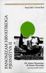 Panonizam hrvatskoga pjesništva II: Od Janusa Pannoniusa do Satana Panonskog (interpretacije poetskih tekstova) - Sanja Jukić, Goran Rem