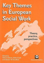 Key Themes in European Social Work: Theory, Practice, Perspectives - Adrian Adams, Steven Shardlow