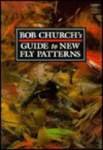 Bob Church's Guide to New Fly Patterns - Bob Church