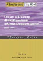 Exposure and Response (Ritual) Prevention for Obsessive Compulsive Disorder: Therapist Guide (Treatments That Work) - Edna B. Foa, Elna Yadin, Tracey K. Lichner