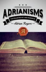 Adrianisms: The Collected Wit and Wisdom of Adrian Rogers - Adrian Rogers