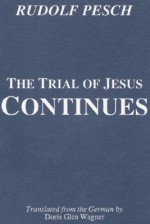 The Trial of Jesus Continues - Rudolf Pesch