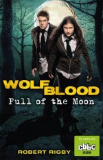 Wolfblood: Pull of the Moon - Robert Rigby