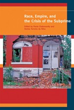 Race, Empire, and the Crisis of the Subprime - Paula Chakravartty, Denise Ferreira da Silva