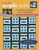 Super Simple Quilts #2 with Alex Anderson & Liz Aneloski: 9 New Pieced Projects from Strips, Squares & Rectangles - Alex Anderson, Liz Aneloski