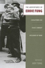 The Adventures of Eddie Fung: Chinatown Kid, Texas Cowboy, Prisoner of War - Judy Yung