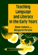 Teaching Language and Literacy in the Early Years - Diane Godwin, Margaret Perkins