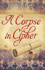 A Corpse in Cipher: A Tudor Murder Mystery (An Elspet Stafford Mystery) (Volume 1) - Elizabeth Drake