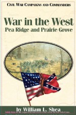 War in the West: Pea Ridge and Prairie Grove (Civil War Campaigns & Commanders) - William L. Shea, Grady McWhiney