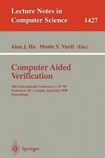 Computer Aided Verification: 10th International Conference, Cav'98, Vancouver, BC, Canada, June 28-July 2, 1998, Proceedings - Alan J. Hu, Moshe Y. Vardi