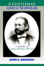 A Gentleman and a Scholar: Memoir of James P. Boyce (Paper) - John Albert Broadus