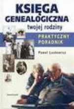 Księga genealogiczna twojej rodziny : praktyczny poradnik - Paweł. Laskowicz