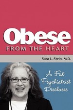 Obese from the Heart: A Fat Psychiatrist Discloses - Sara L Stein, Susan C. Daffron, Laura Holycross