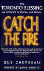 Catch the Fire - Guy Chevreau, John Lie, John Arnott